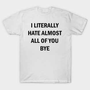 I Literally Hate Almost All Of You T-Shirt